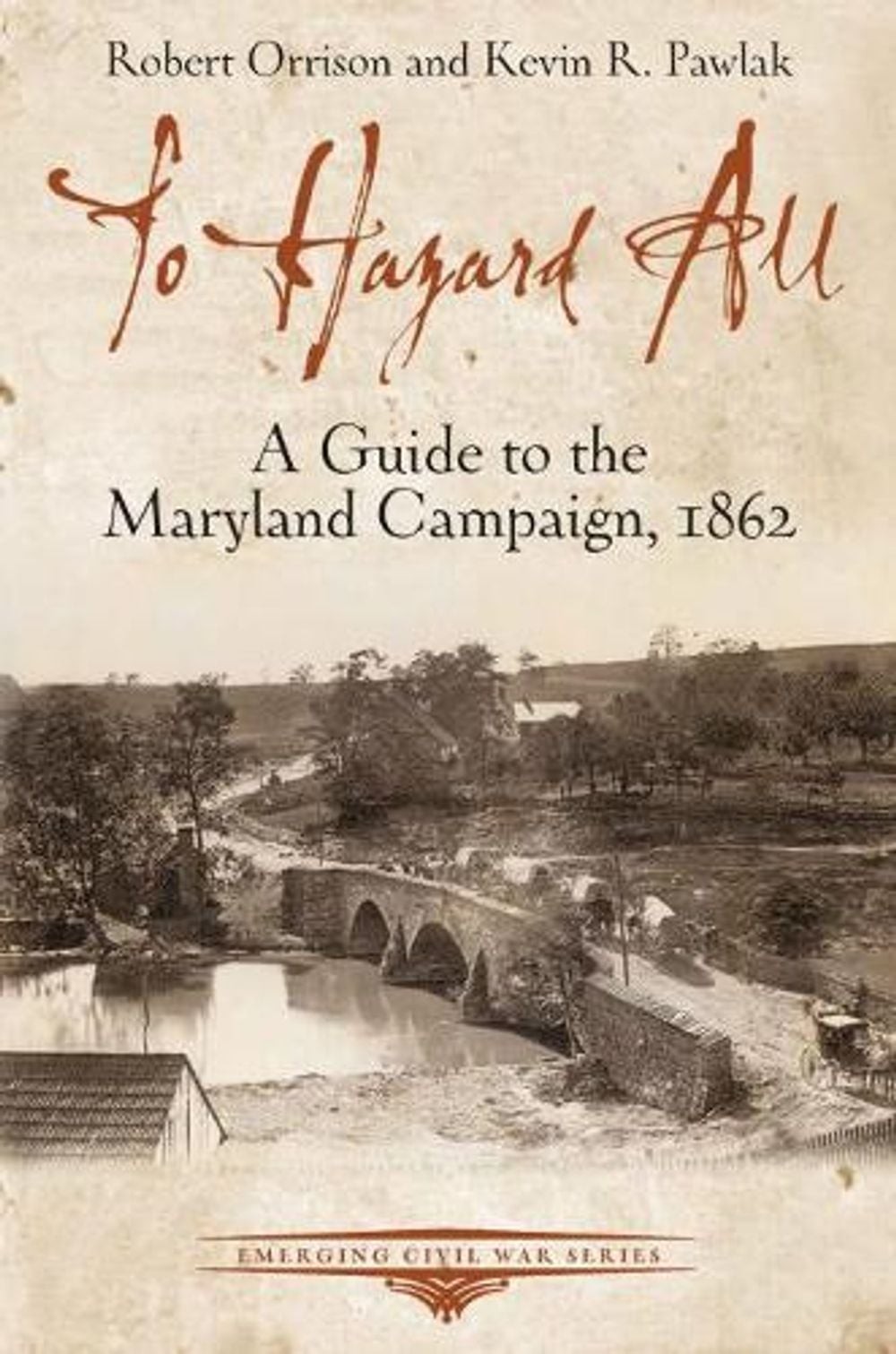 To Hazard All: A Guide to the Maryland Campaign, 1862 by Robert Orrison (English