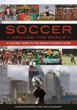 Soccer Around the World : A Cultural Guide to the World's Favorit
