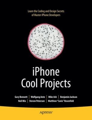 iPhone Cool Projects : Learn the Coding and Design Secrets of Mas