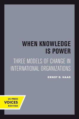 When Knowledge Is Power: Three Models of Change in International Organizations b