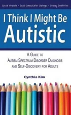 I Think I Might Be Autistic: A Guide to Autism Spectrum Disorder Diagnosi - GOOD