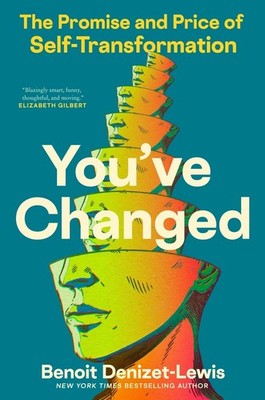 You've Changed: The Promise and Price of Self-Transformation by Benoit Denizet-L
