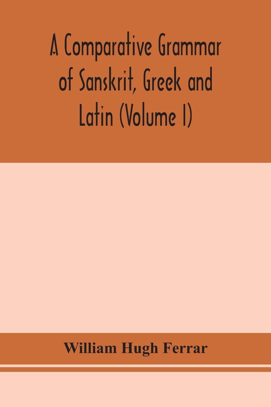 Thumbnail - A Comparative Grammar Of Sanskrit, Greek And Latin (volume I) | Ferrar