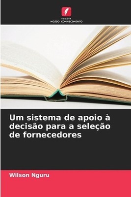 Um sistema de apoio deciso para a seleo de fornecedores by Wilson Nguru (Portugu