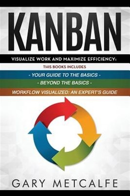 Kanban: 3 Books in 1: Your Guide to the Basics+Beyond the Basics+Workflow Vis...