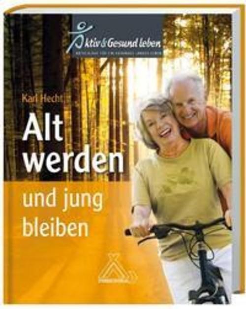 Alt werden und jung bleiben Karl Hecht
