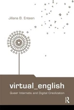 Virtual English: Queer Internets and Digital Creolization by Jillana B. Enteen (