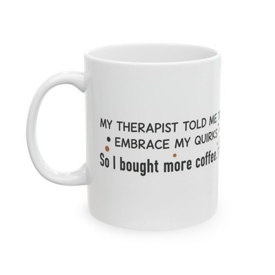 Therapist told me Funny Witty 11 oz Coffee Mug Gift Idea