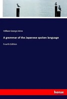 A Grammar Of The Japanese Spoken Language Fourth Edition William George Aston