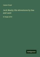 Jack Manly; His Adventures By Sea And Land In Large Print James Grant Buch 2025