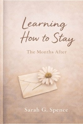 Learning How To Stay: The Months After by Sarah Spence Paperback Book
