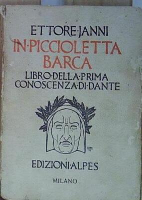 Janni IN PICCIOLETTA BARCA: LIBRO DELLA PRIMA CONOSCENZA DI DANTE. Alpes, Milano