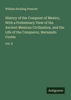 History Of The Conquest Of Mexico, With A Preliminary View Of The Ancient Mexica