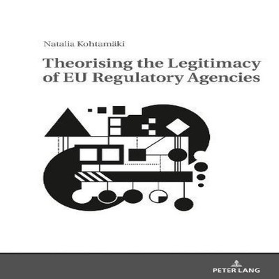 Theorising the Legitimacy of EU Regulatory Agencies Peter Lang Gr