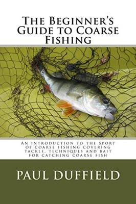 The Beginner's Guide to Coarse Fishi by Duffield, Mr Paul Andrew John 1480024791