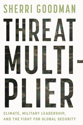 Threat Multiplier: Climate, Military Leadership, and the Fight for Global Securi