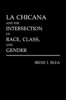 Irene I. Blea | La Chicana And The Intersection Of Race, Class, And Gender
