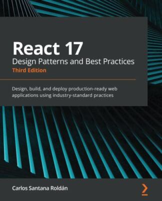 React 17 Design Patterns and Best Practices - Third Edition: Design, build, and 