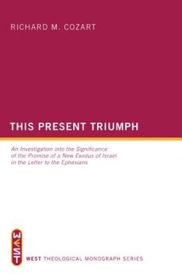 This Present Triumph (West Theological Monograph) by Cozart, Richard M.