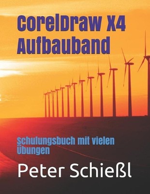 CorelDraw X4 Aufbauband: Schulungsbuch mit vielen ?bungen by Peter Schiessl (Ger