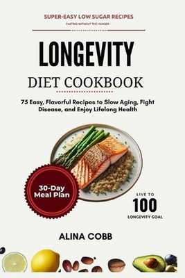 Longevity Diet Cookbook: 75 Easy, Flavorful Recipes to Slow Aging, Fight Disease