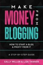 Make Money From Blogging: How To Start A Blog & Profit From It: A Step-By-St...