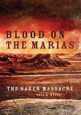 Blood on the Marias: The Baker Massacre by Wylie, Paul R.