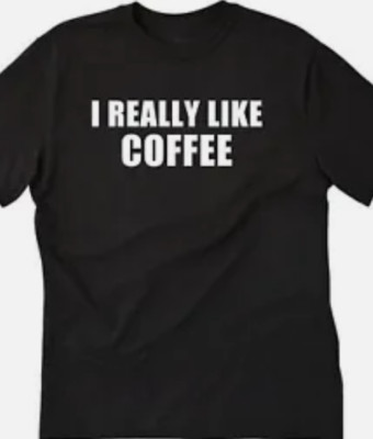 I really like Coffee Funny t shirt tee