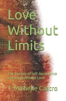 Love Without Limits: The Journey of Self-Acceptance and Unconditional Love by T.