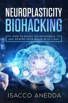 Neuroplasticity Biohacking: How to Boost Neurogenesis and Rewire Your Brain ...