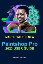 Mastering the New Paintshop Pro 2023 User Guide by Joseph Wealth English Paper