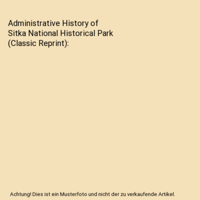 Administrative History of Sitka National Historical Park [Classic Reprint], Joan