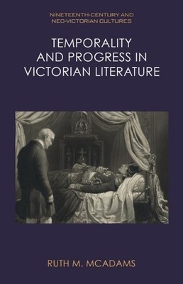 Temporality and Progress in Victorian Literature by Ruth M. McAdams Paperback Bo