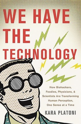 We Have the Technology: How Biohackers, Foodies, Physicians, and Scientists Are 