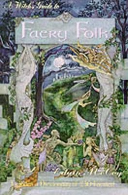 A Witch's Guide to Faery Folk: Reclaiming Our Working by McCoy, Edain 0875427332