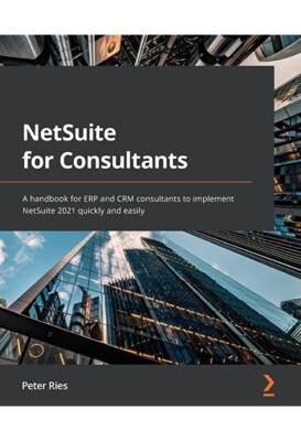 NetSuite for Consultants: A handbook for ERP and CRM consultants