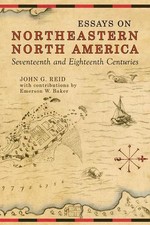 Essays on Northeastern North America, 17th & 18th Centuries by John Reid (Englis