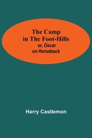 Harry Castlemon | The Camp In The Foot-Hills; Or, Oscar On Horseback | Buch
