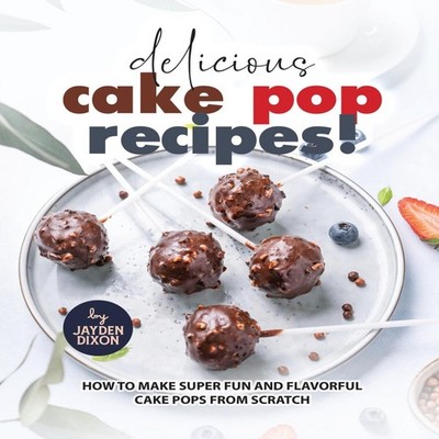 Delicious Cake Pop Recipes! How to Make Super Fun and Flavorful C