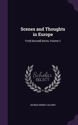 Scenes and Thoughts in Europe: First[-Second] Series, Volume 2 by George Henry C