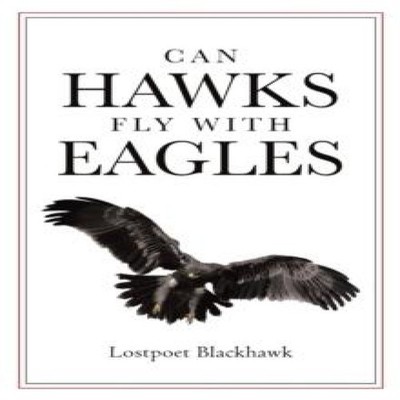 Can Hawks Fly With Eagles Lostpoet Blackhawk Paperback Publishing