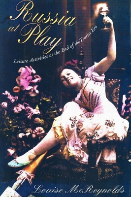 Russia At Play Leisure Activities At the End of the Tsarist Era by McReynolds, L