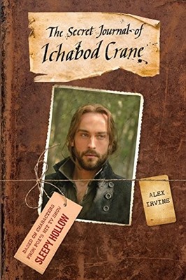 Sleepy Hollow: The Secret Journal of Ichabod Crane By Alex Irvin