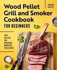 Wood Pellet Grill and Smoker Cookbook for Beginners: Easy Recipes for...
