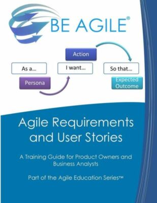 Agile Requirements And User Stories: A Training Guide For Product Owners An...