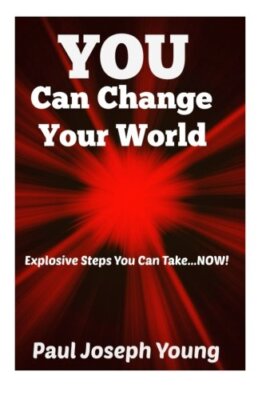 You Can Change Your World: Explosive Steps You can Take...NOW! by Young New-,
