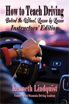 How to Teach Driving: Behind the Wheel, Lesson by Lesson: Instructors' Edition (