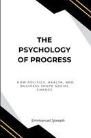Emmanuel Joseph | The Psychology Of Progress, How Politics, Health, And...