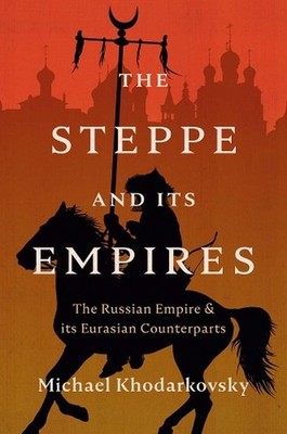 The Steppe and Its Empires: The Russian Empire and Its Eurasian Counterparts by 