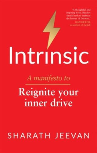 Intrinsic: A Manifesto To Reignite Your Inner Drive By Jeevan, Sharath